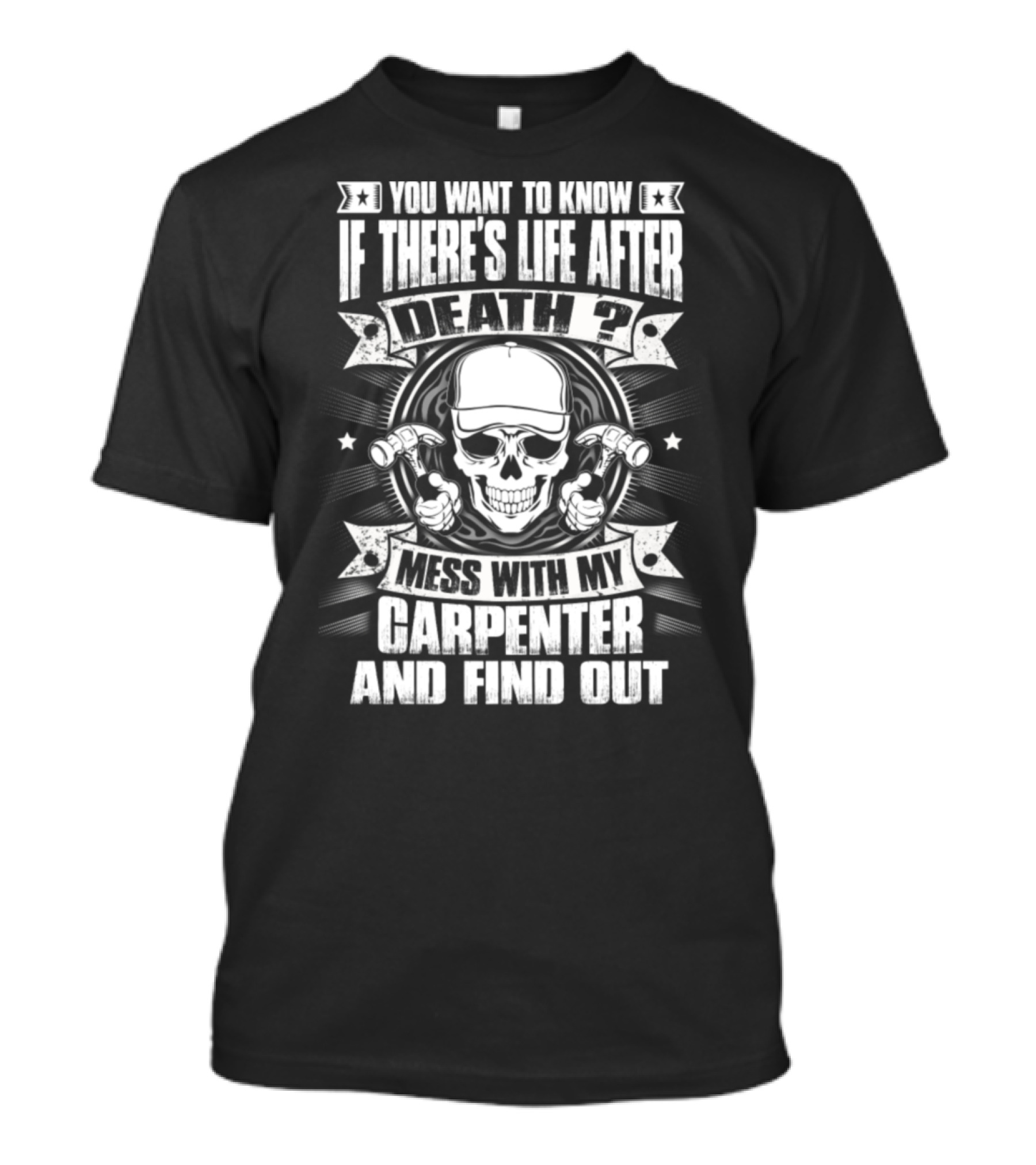 You Want To Know If There's Life After Death Mess With My Carpenter And Find Out T-Shirt