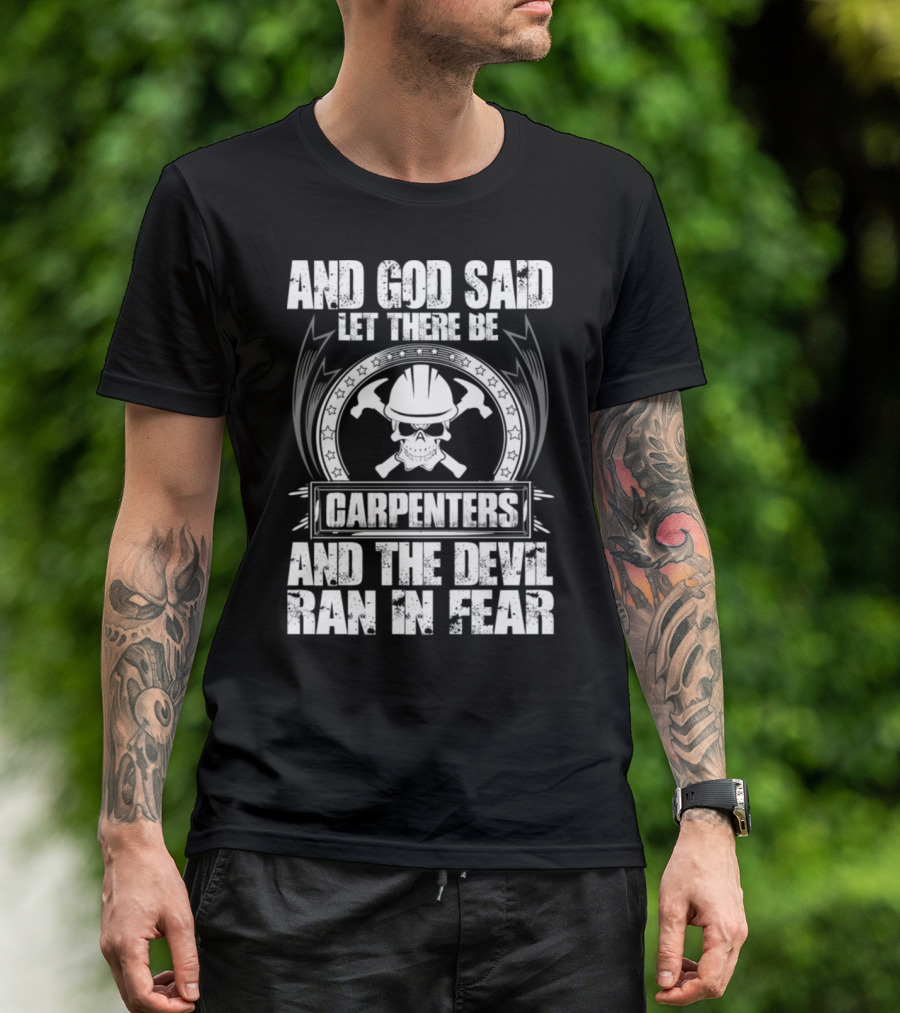 And God Said Let There Be Carpenters And The Devil Ran In Fear T-Shirt