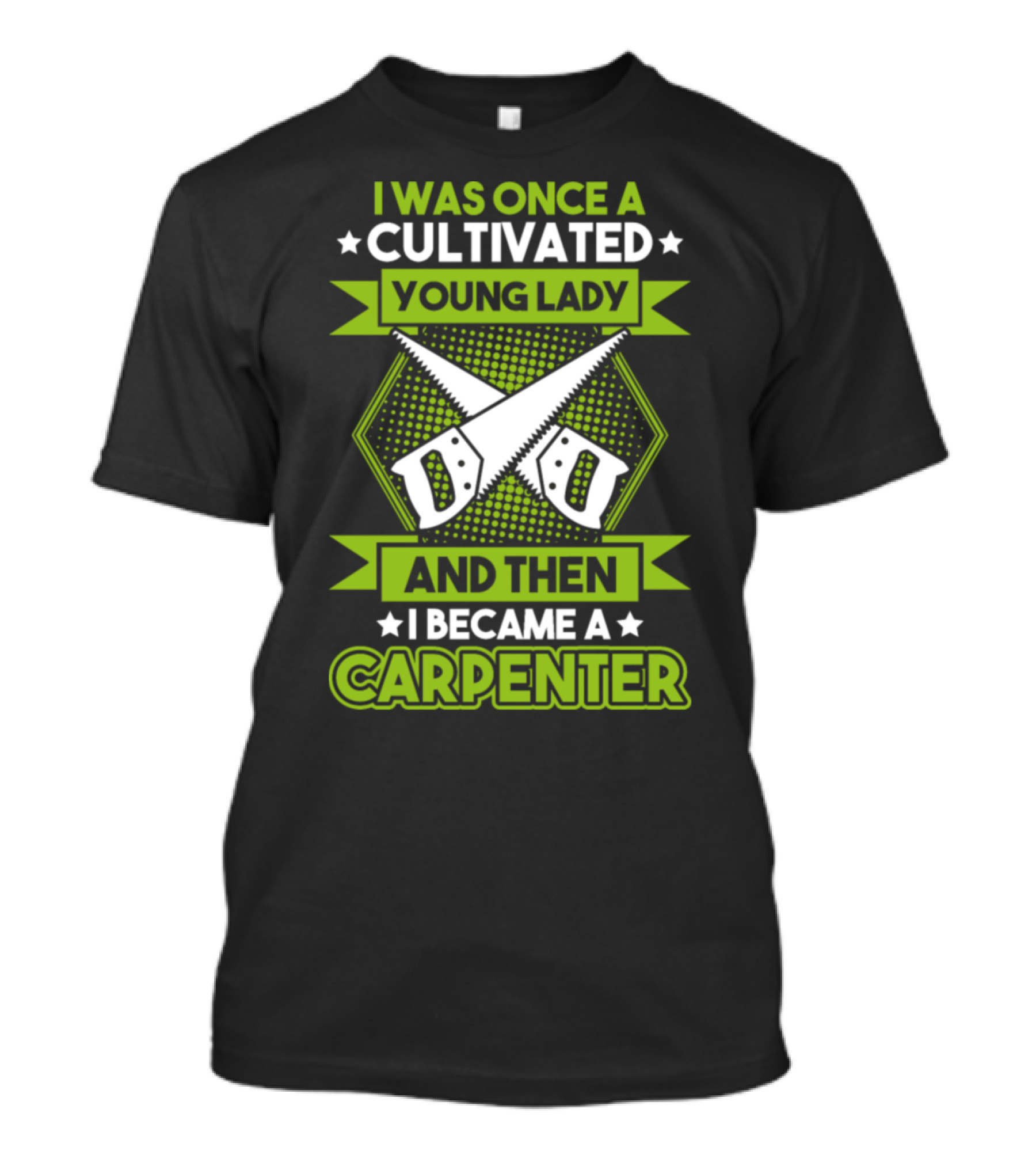 I Was Once A Cultivated Young Lady And Then I Became A Carpenter T-Shirt