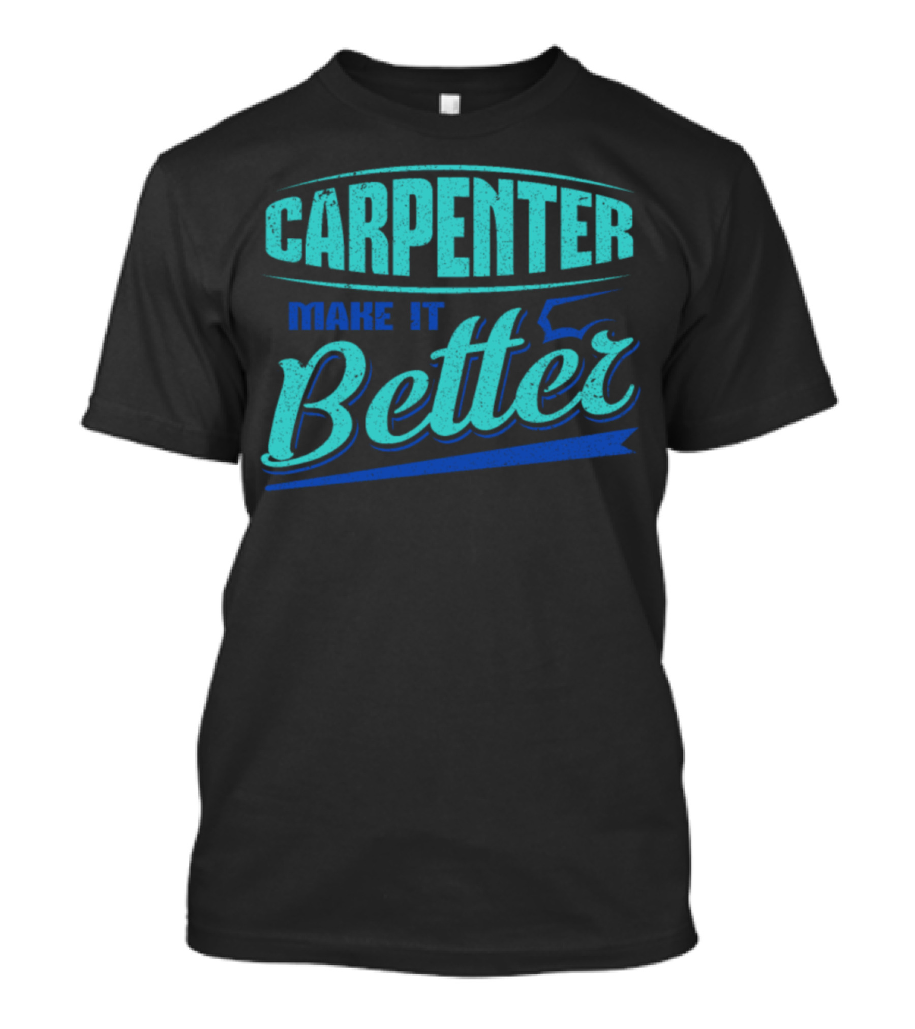 Carpenter Make It Better T-Shirt