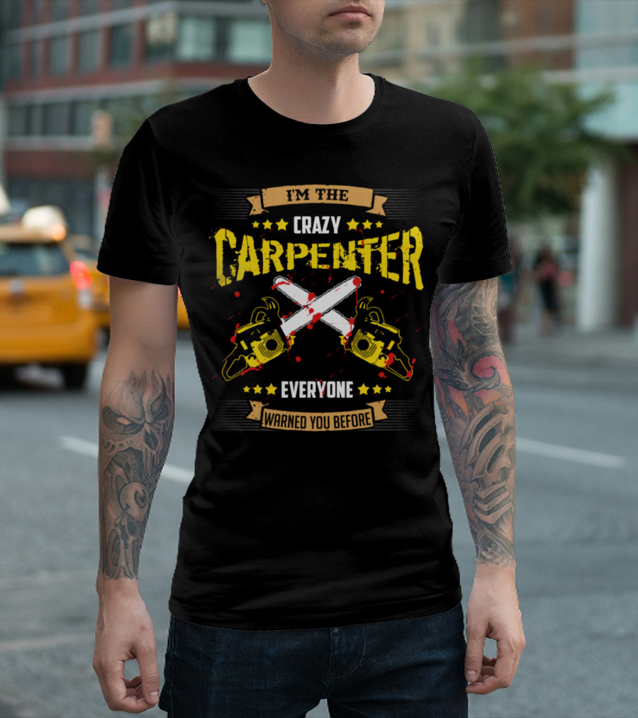 I'm The Crazy Carpenter Everyone Warned You Before T-Shirt