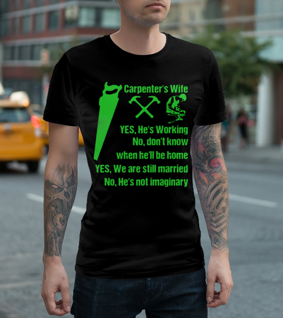 Carpenter's Wife Yes He's Working No Don't Know When He'll Be Home Yes We Are Still Married No He's Not Imaginary Text with Saw and Tools T-Shirt