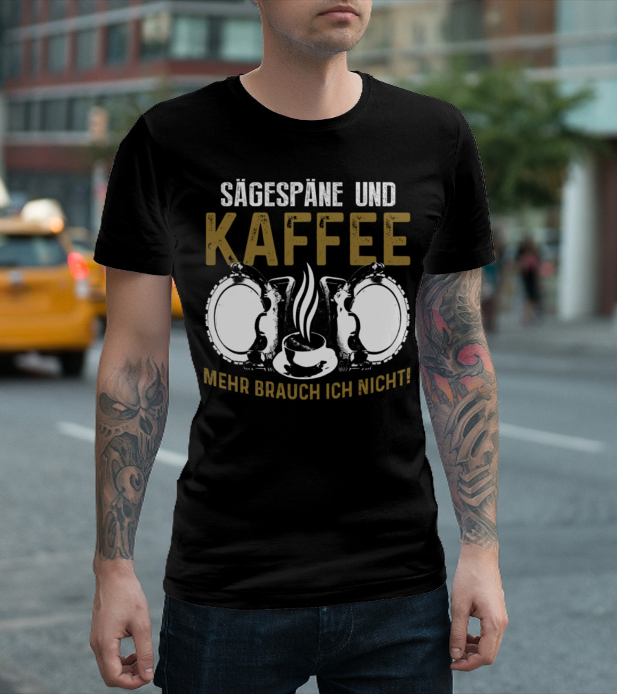 Sägespäne und Kaffee Mehr Brauch Ich Nicht Saw Carpenter T-Shirt