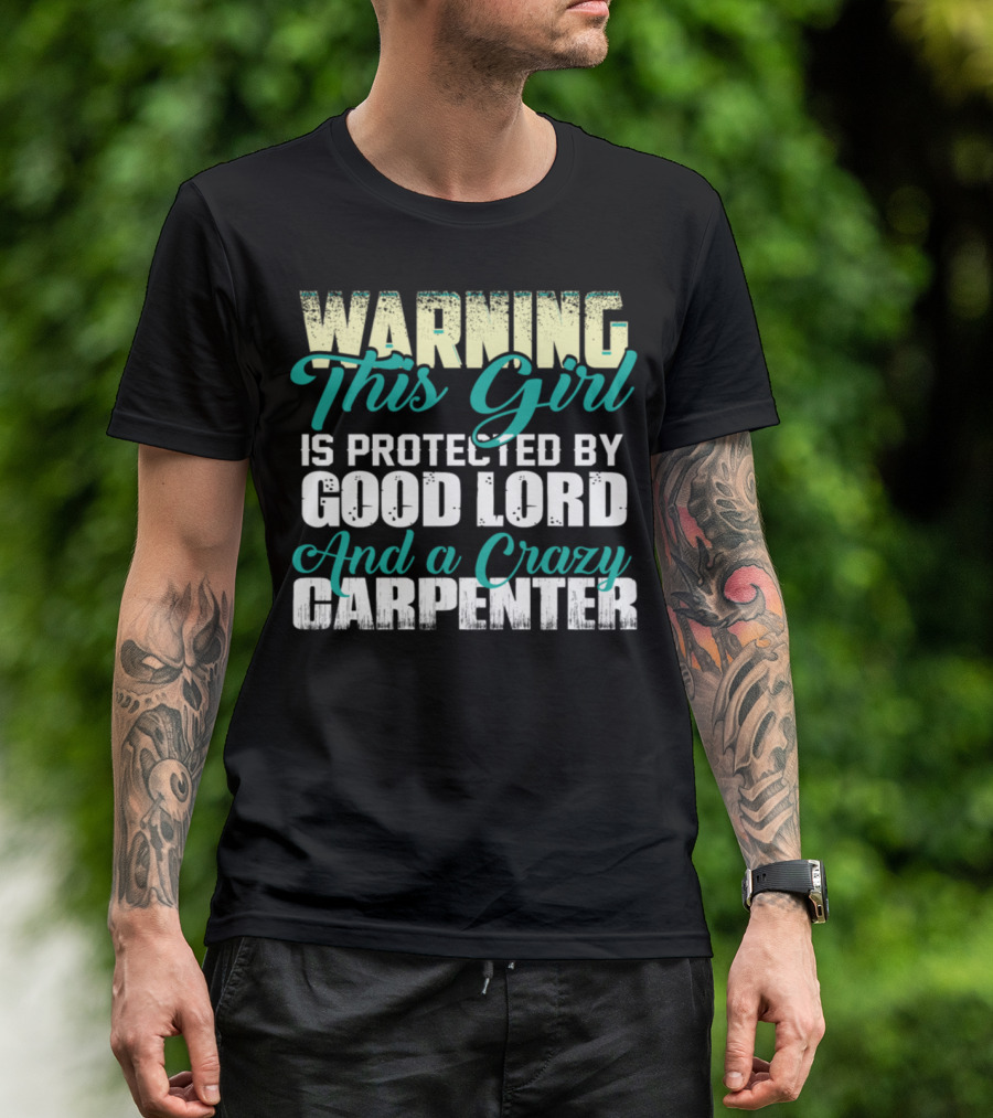 Warning This Girl Is Protected By Good Lord And A Crazy Carpenter T-Shirt