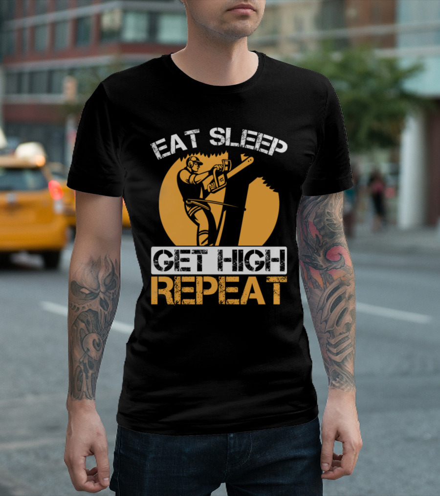 Eat Sleep Get High Repeat Funny Arborist Tree Climber Woodworker T-Shirt
