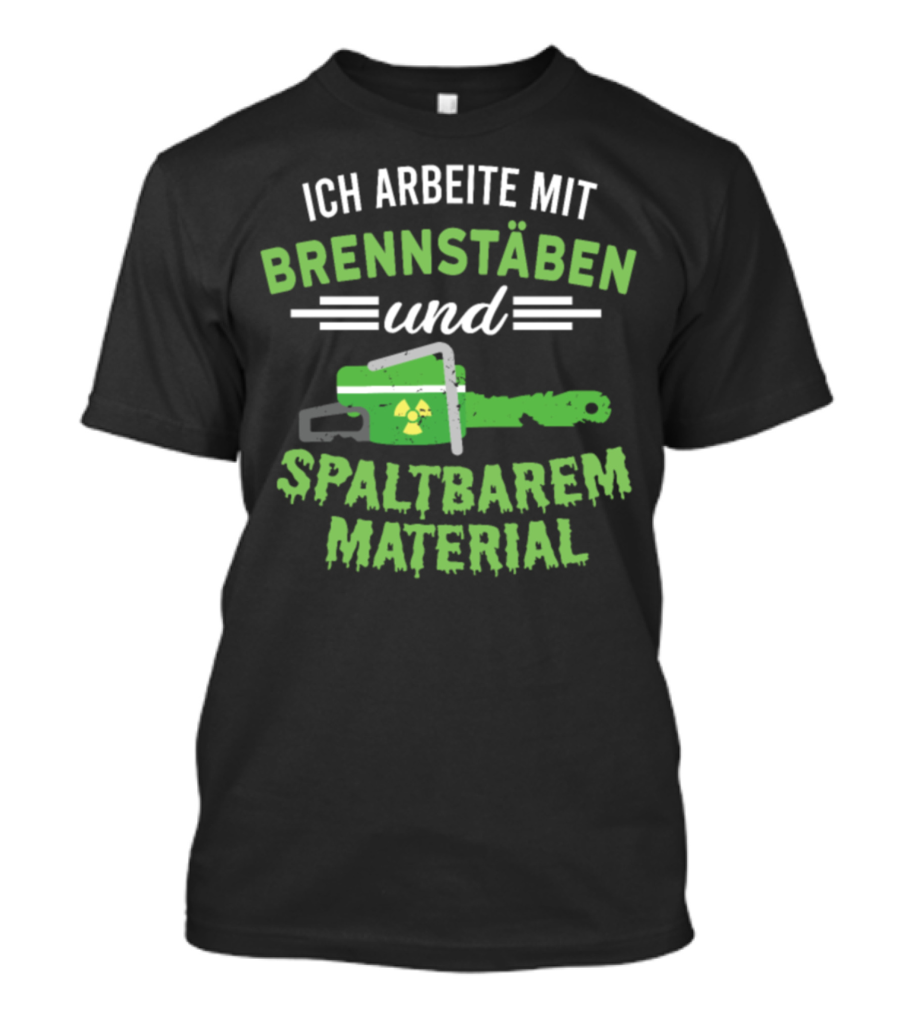 Ich Arbeite Mit Brennstäben Und Spaltbarem Material Fuel Rods Fissile Material T-Shirt