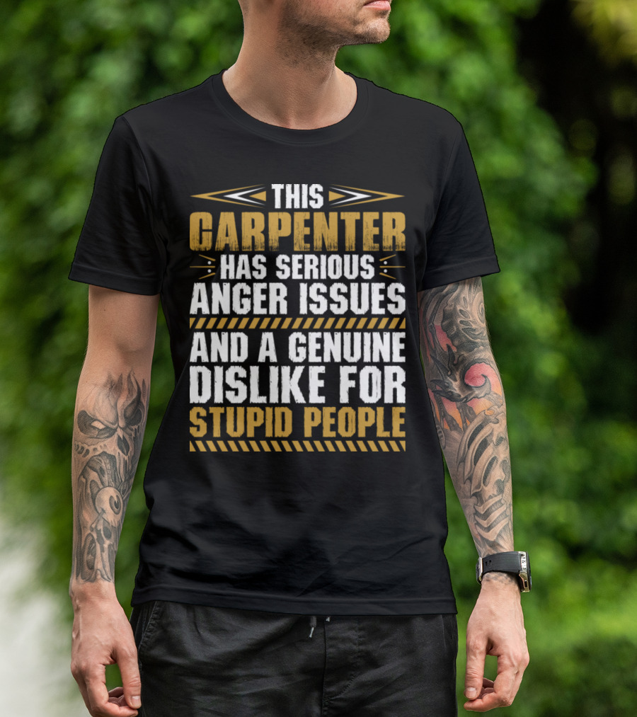 This Carpenter Has Serious Anger Issues And A Genuine Dislike For Stupid People T-Shirt
