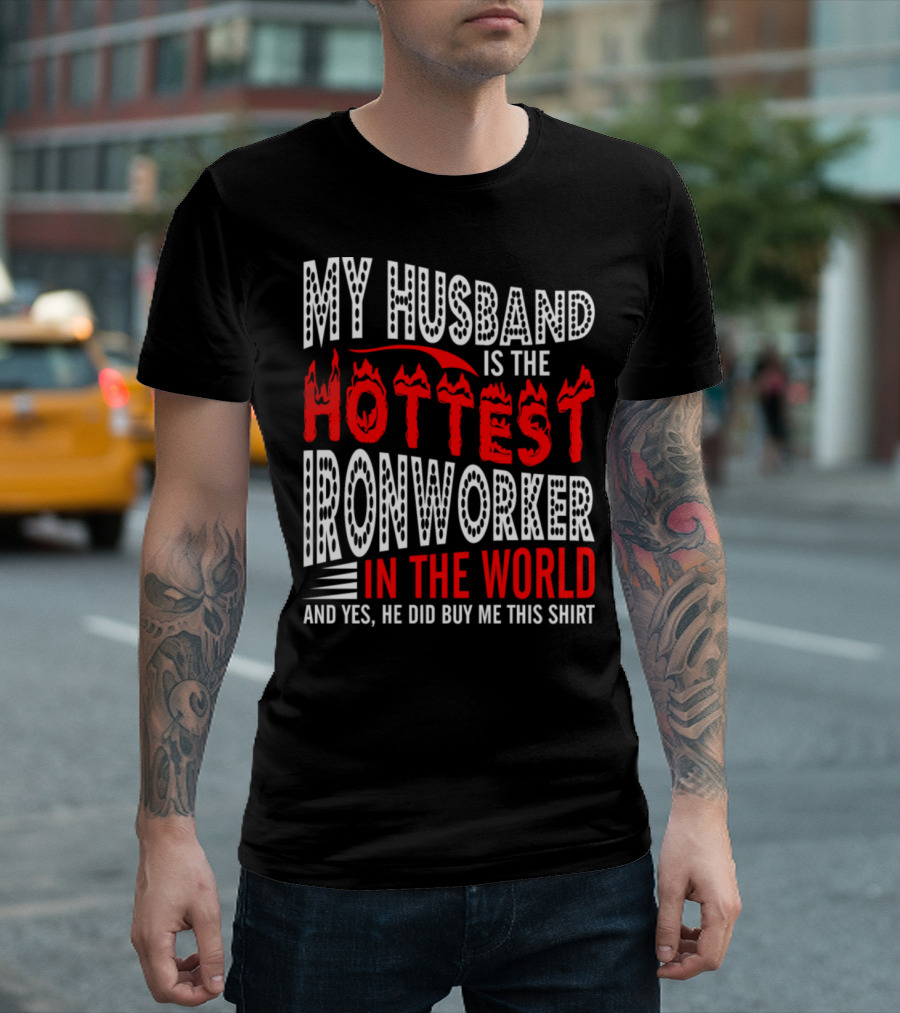 My Husband Is The Hottest Ironworker In The World And Yes, He Did Buy Me This T-Shirt