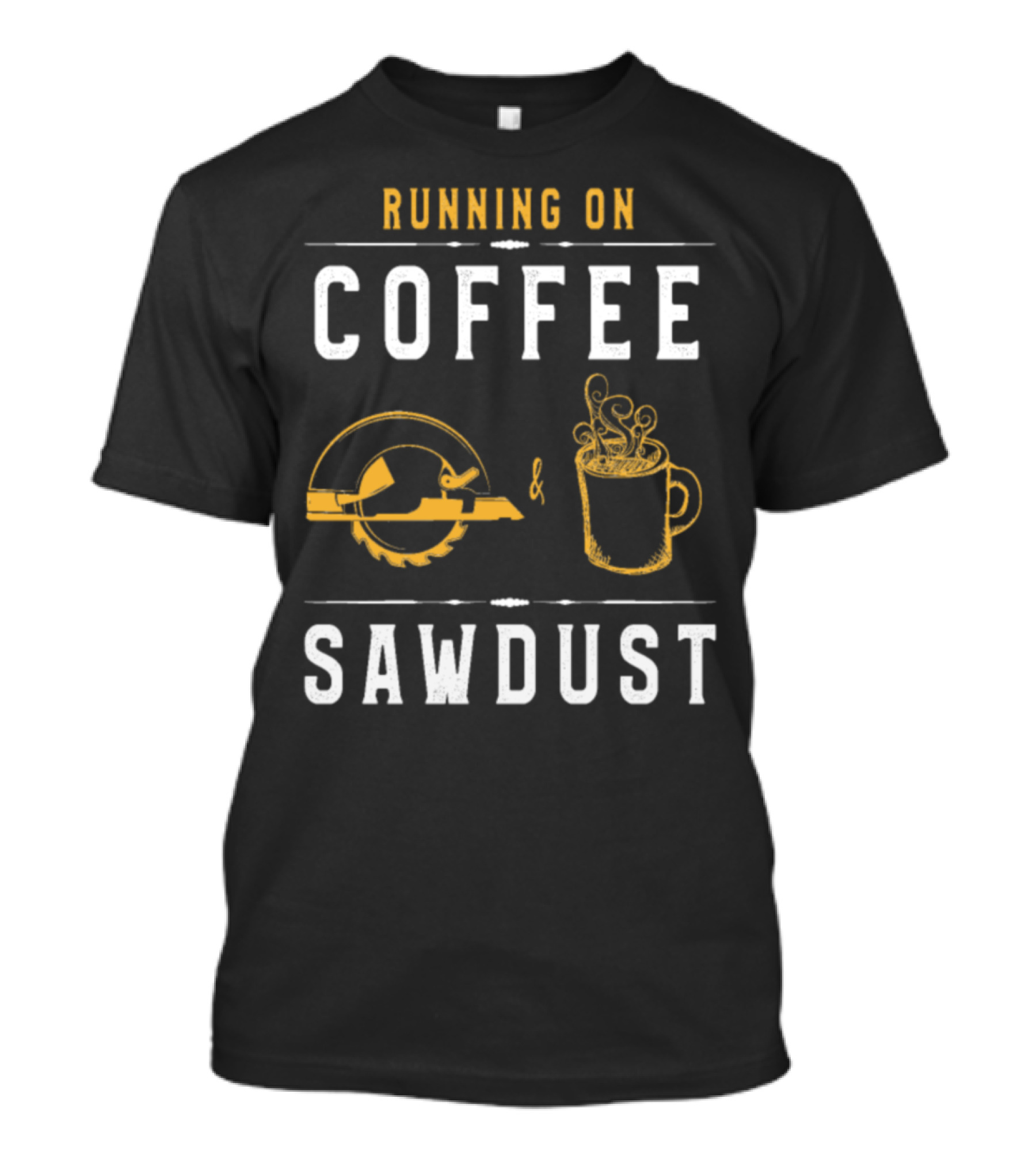 Running On Coffee And Sawdust Funny Dad Circular Saw And Coffee Cup T-Shirt