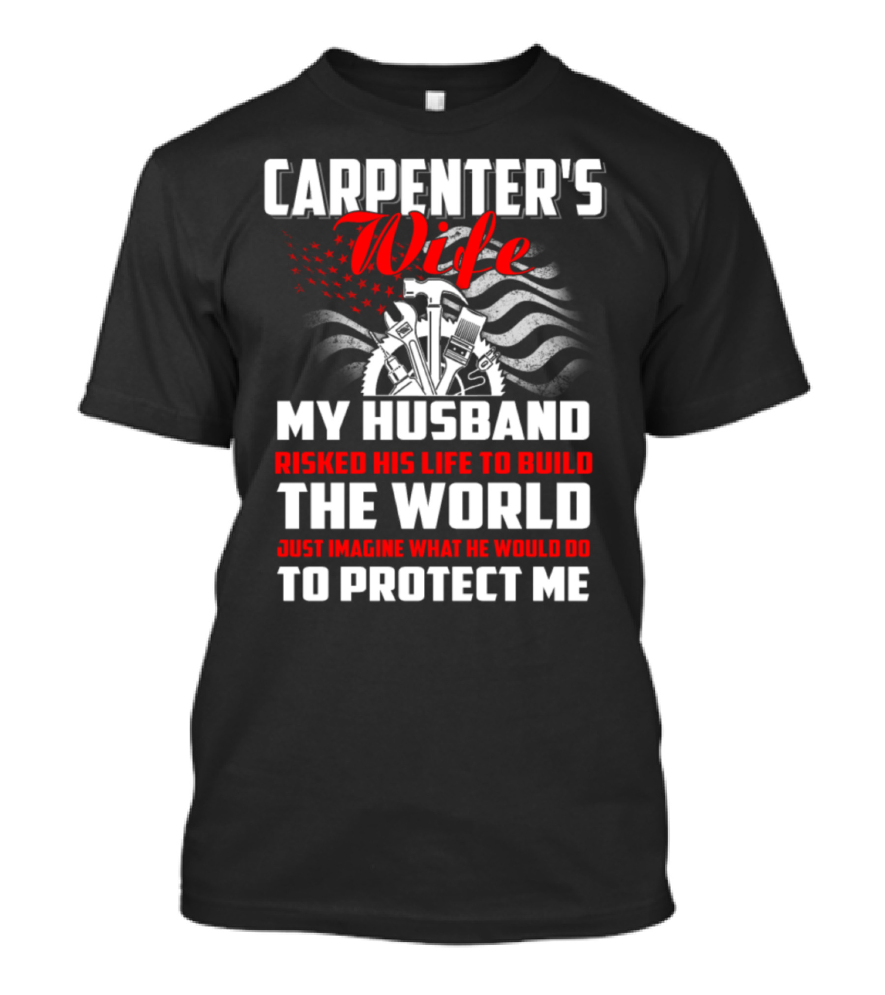 Carpenter's Wife My Husband Risked His Life To Build The World Just Imagine What He Would Do To Protect Me T-Shirt