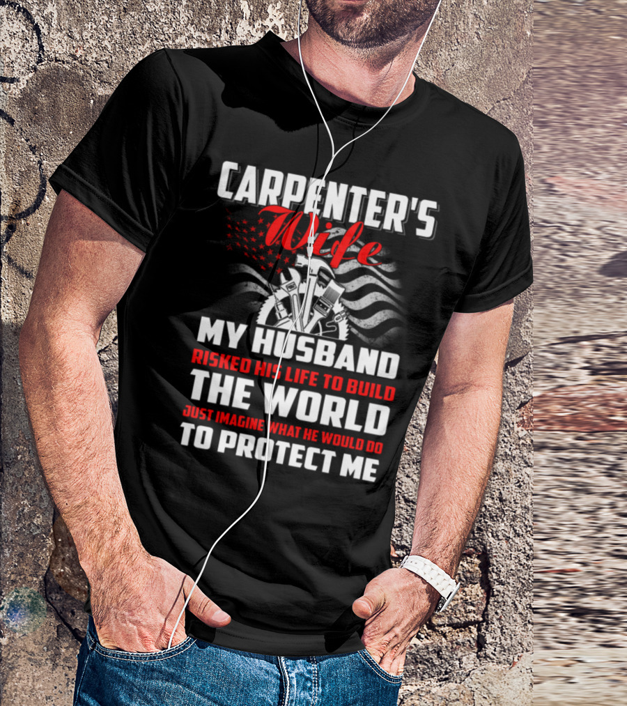 Carpenter's Wife My Husband Risked His Life To Build The World Just Imagine What He Would Do To Protect Me T-Shirt
