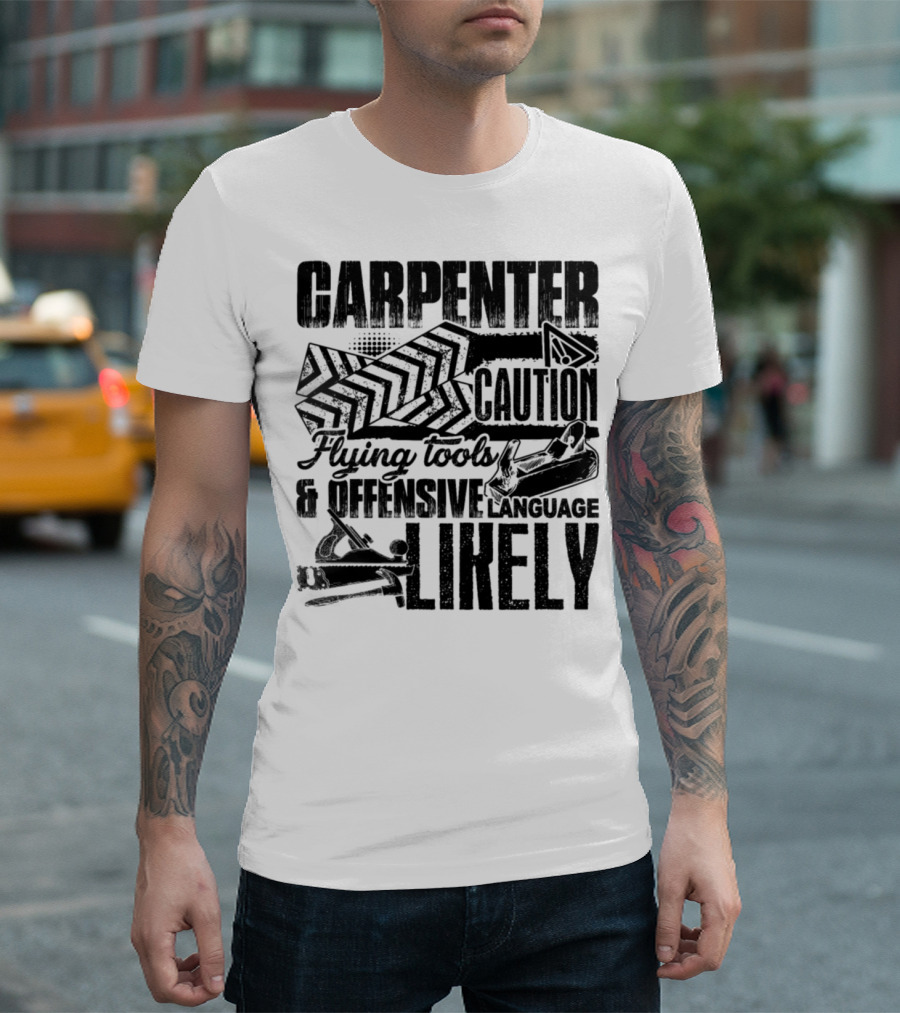 Carpenter Caution Flying Tools Offensive Language Likely T-Shirt