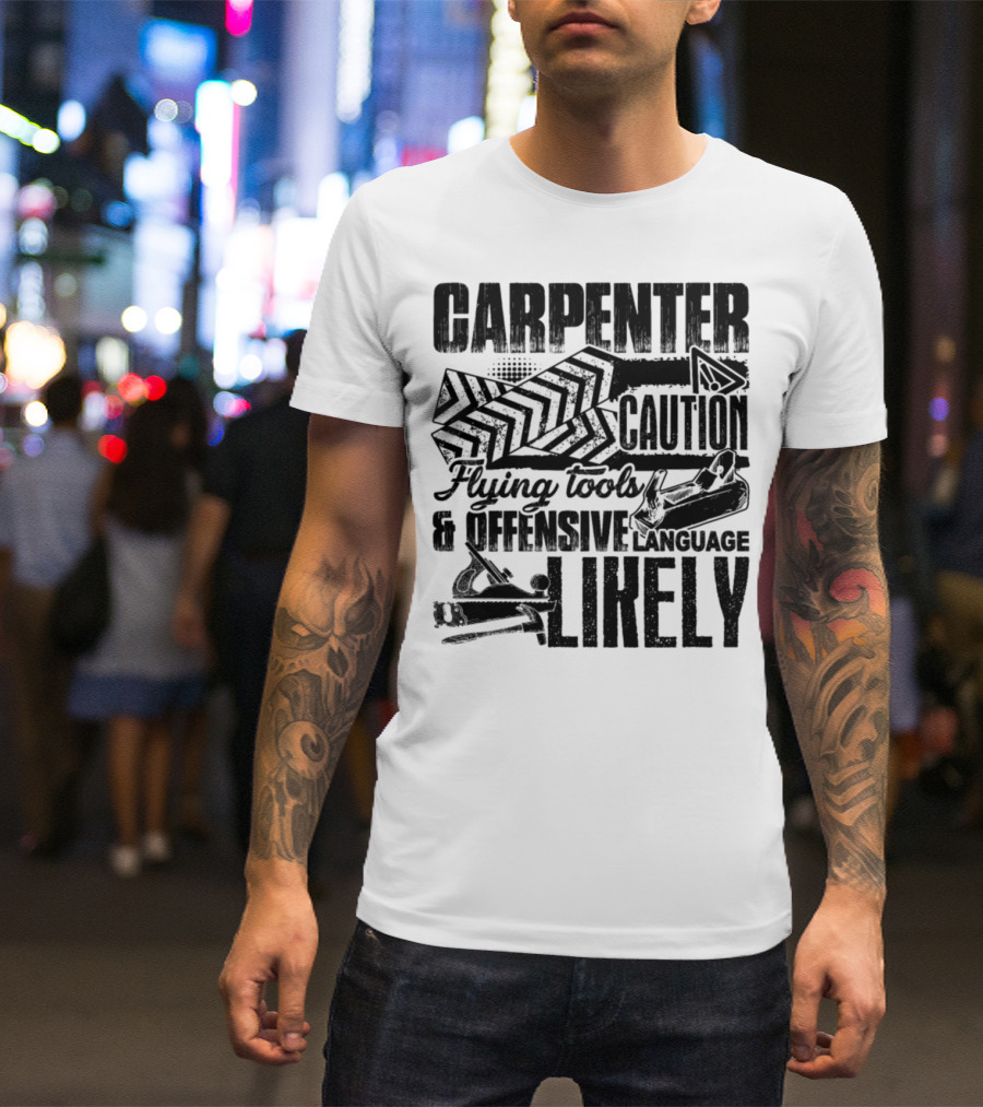 Carpenter Caution Flying Tools Offensive Language Likely T-Shirt