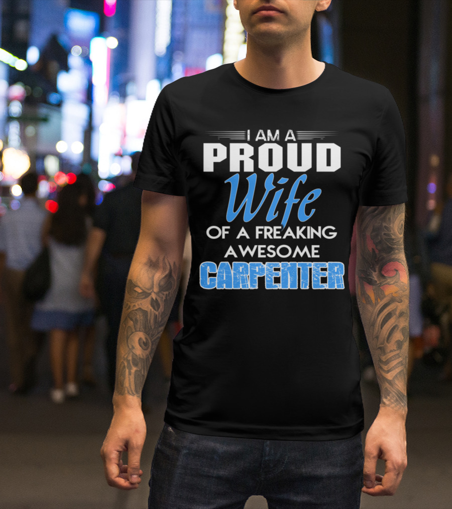 I Am A Proud Wife Of A Freaking Awesome Carpenter T-Shirt