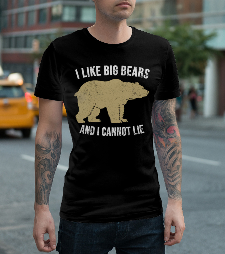 I Like Big Bears And I Cannot Lie Bear T-Shirt