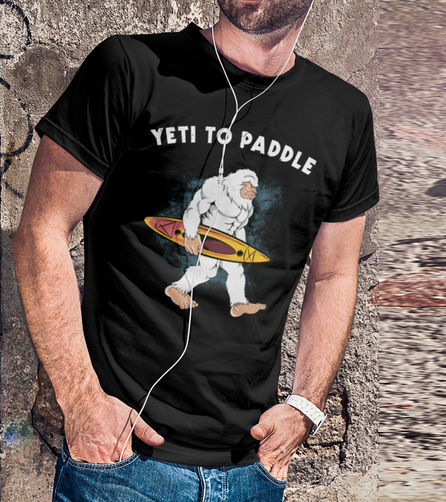 Yeti To Paddle Bigfoot Kayaking Outdoors Kayak T-Shirt