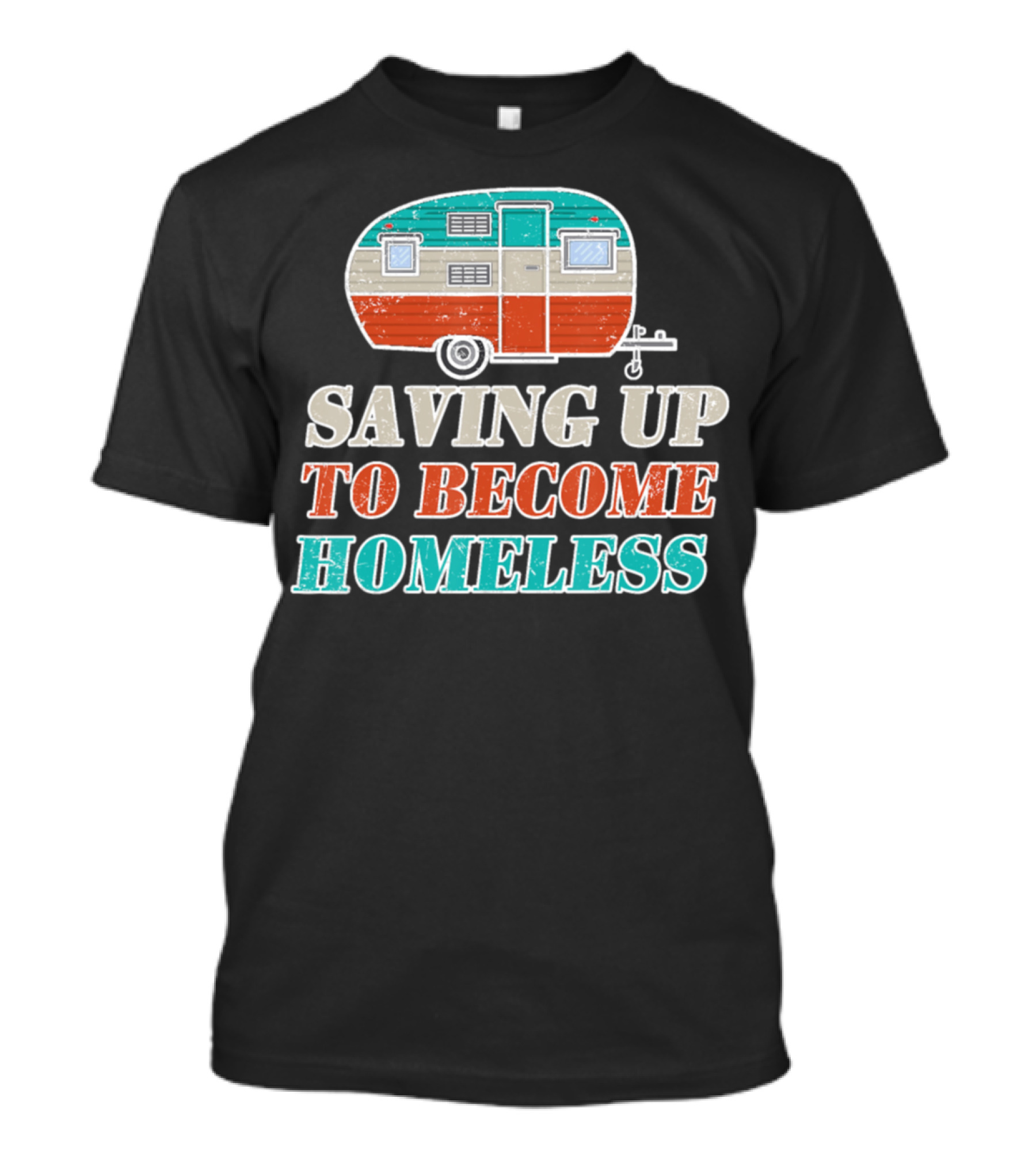 Saving Up To Become Homeless Camper Trailer T-Shirt