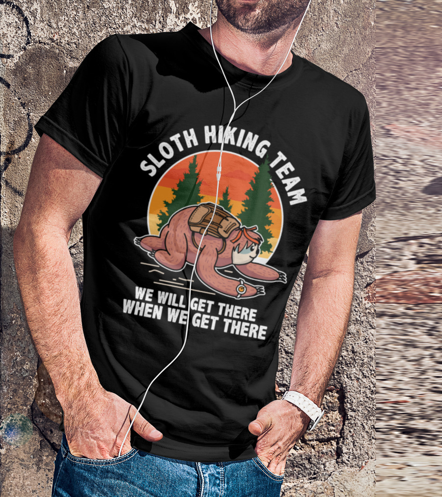 Sloth Hiking Team We Will Get There When We Get There Hiker Joke T-Shirt