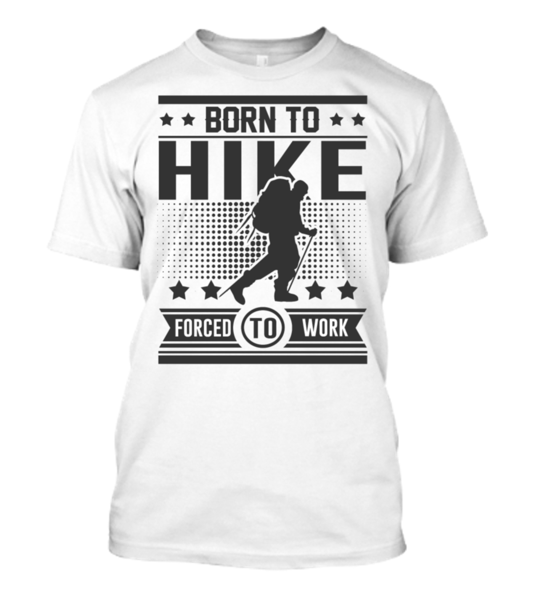 Born To Hike Forced To Work Hike Hike Hiekeie 128198291 T-Shirt