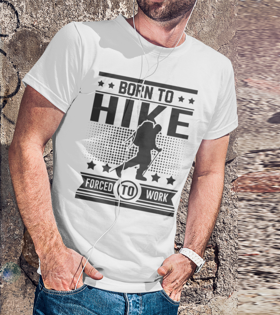 Born To Hike Forced To Work Hike Hike Hiekeie 128198291 T-Shirt