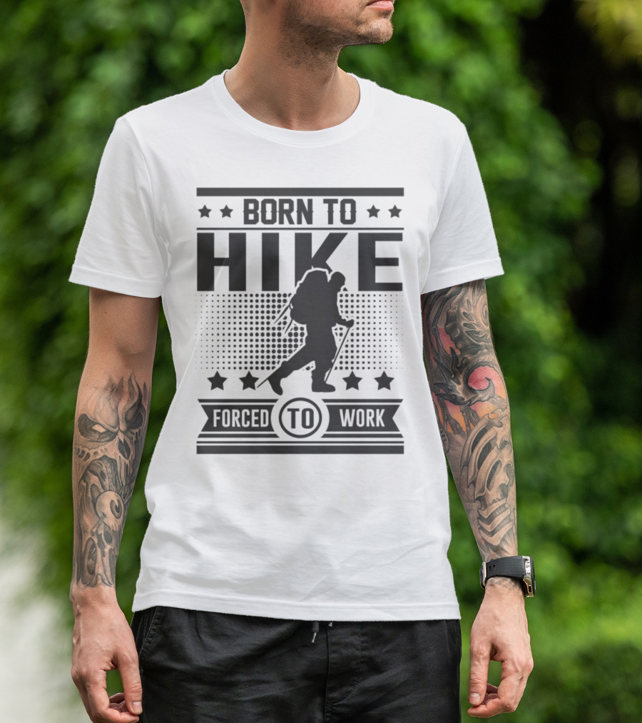Born To Hike Forced To Work Hike Hike Hiekeie 128198291 T-Shirt