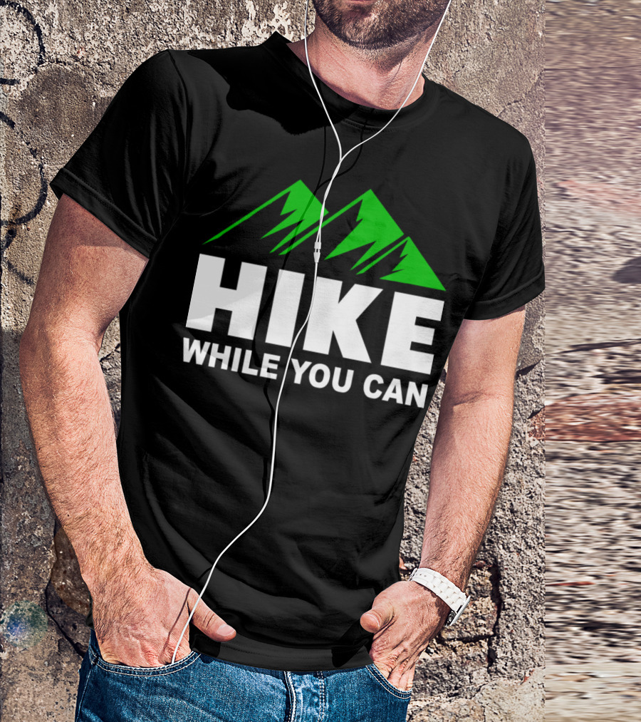 HIKE WHILE YOU CAN Mountains Humour Camping Hiking T-Shirt