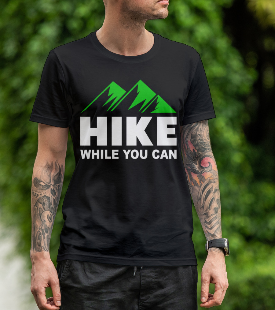 HIKE WHILE YOU CAN Mountains Humour Camping Hiking T-Shirt
