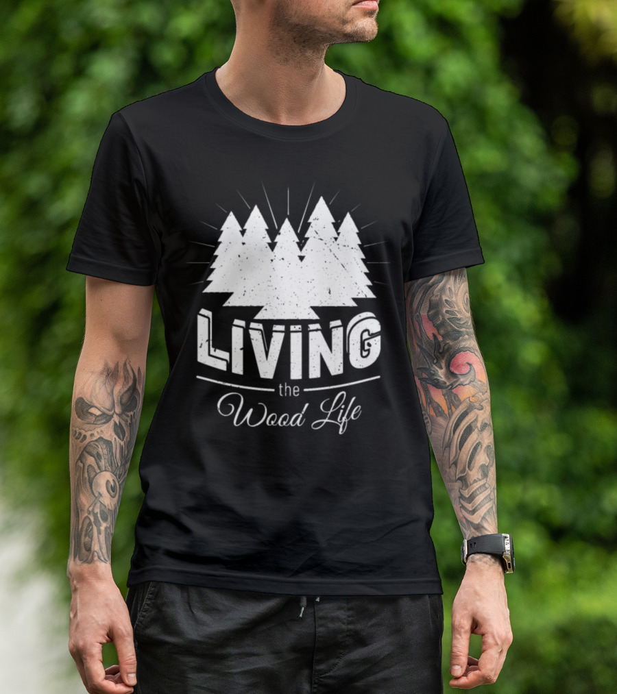 Living The Wood Life Hiking Carpenter Joiner Funny Birthday T-Shirt
