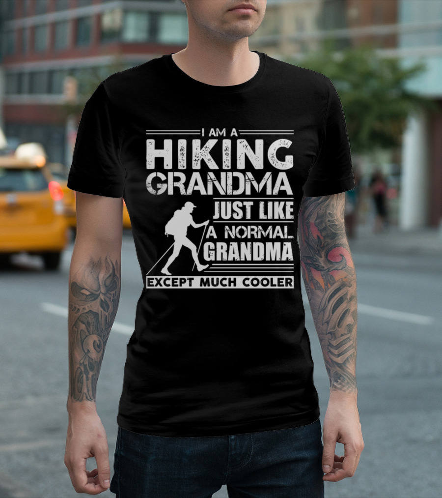 I Am A Hiking Grandma Just Like A Normal Grandma Except Much Cooler T-Shirt