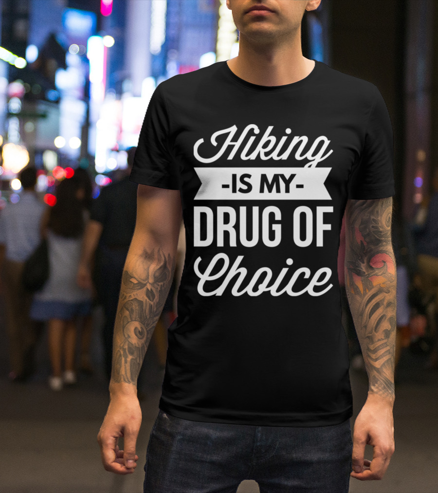 Hiking Is My Drug Of Choice T-Shirt