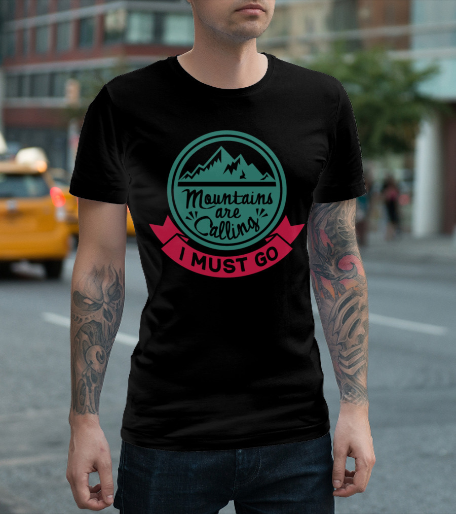 Mountains Are Calling I Must Go T-Shirt