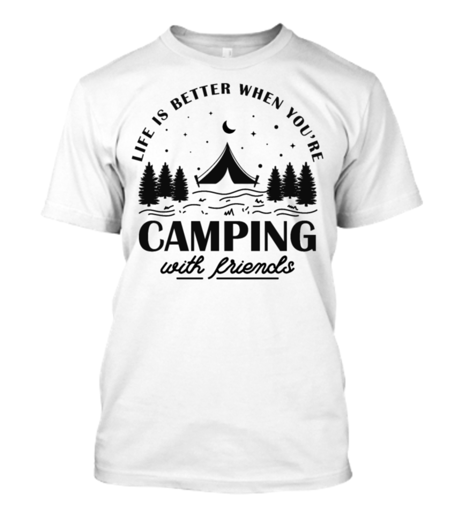 Life Is Better When You're Camping With Friends T-Shirt