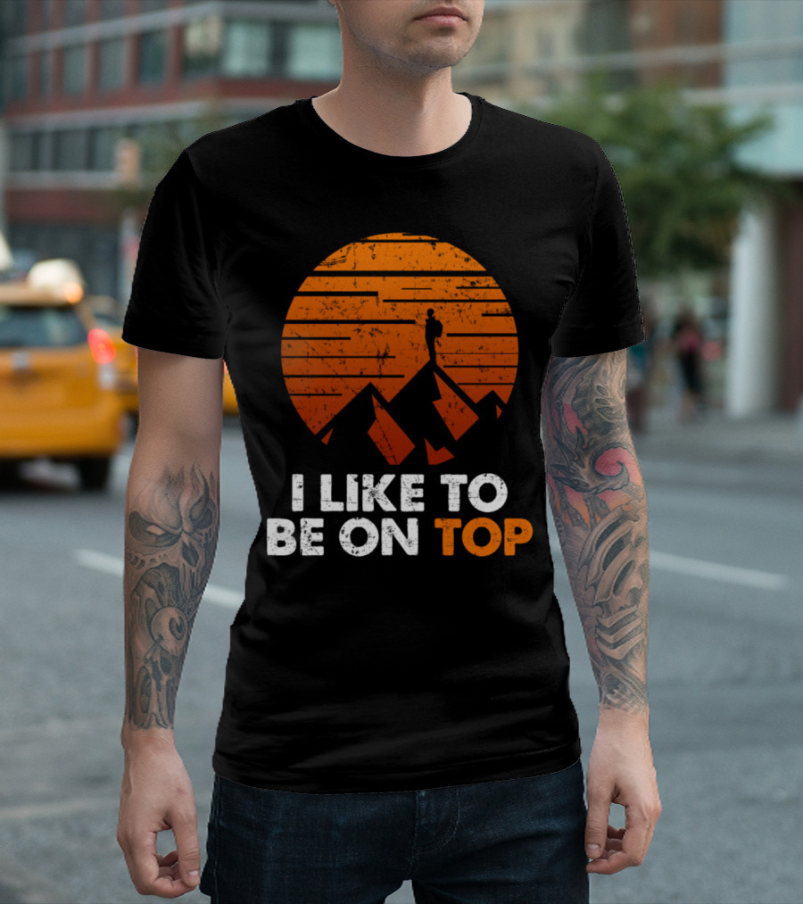 I Like To Be On Top Rock Climbing Hiking Mountain Silhouette Vintage Sunset T-Shirt