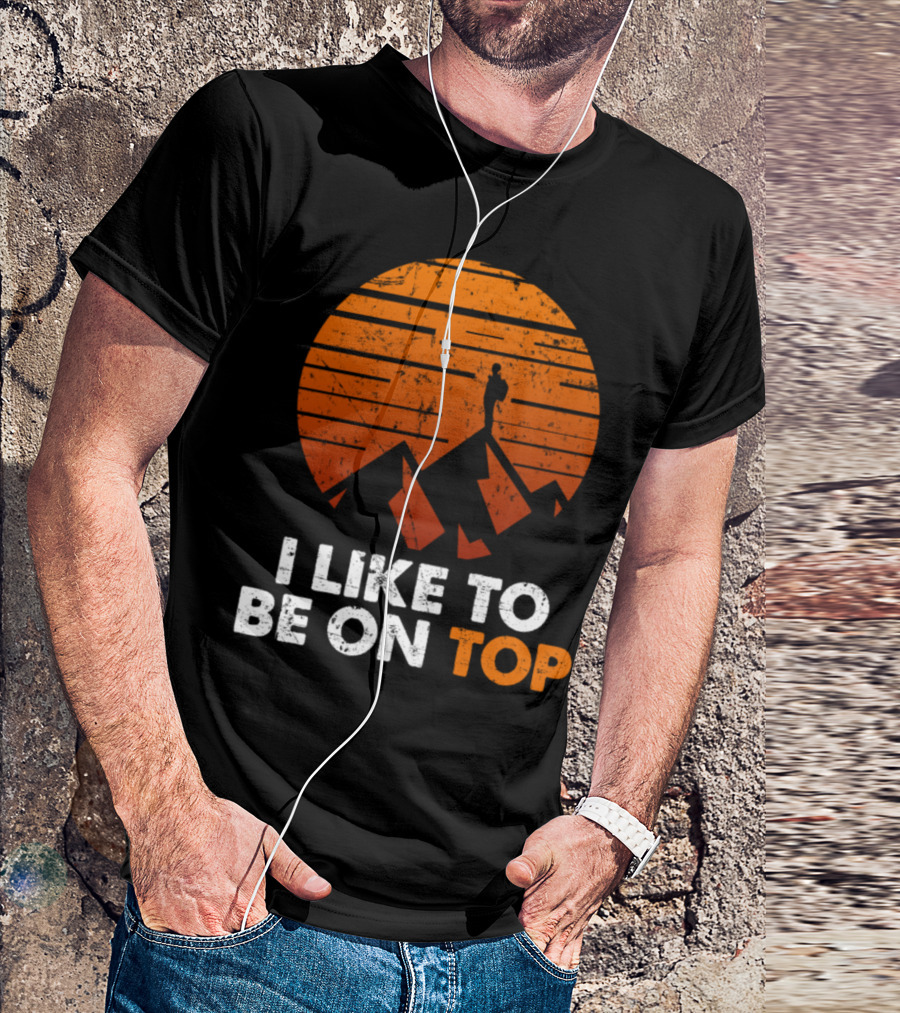 I Like To Be On Top Rock Climbing Hiking Mountain Silhouette Vintage Sunset T-Shirt