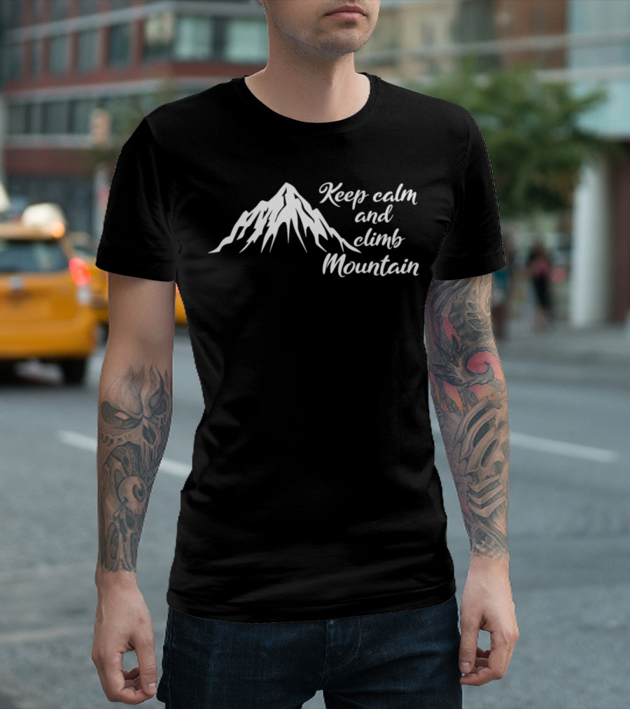 Keep Calm and Climb Mountain Exploring Hiking Climbing T-Shirt