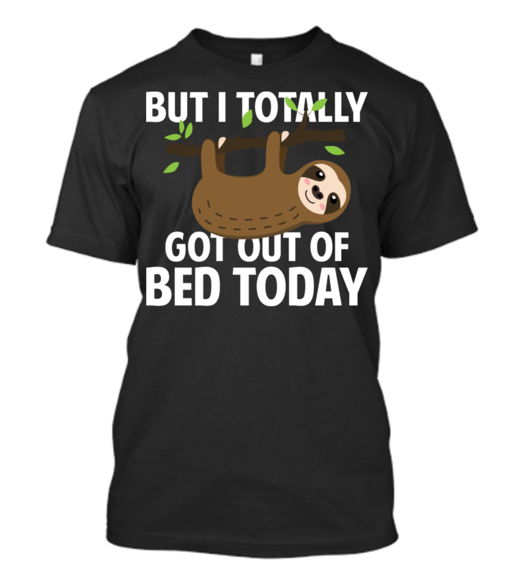 But I Totally Got Out Of Bed Today Sloth Hanging On Branch T-Shirt