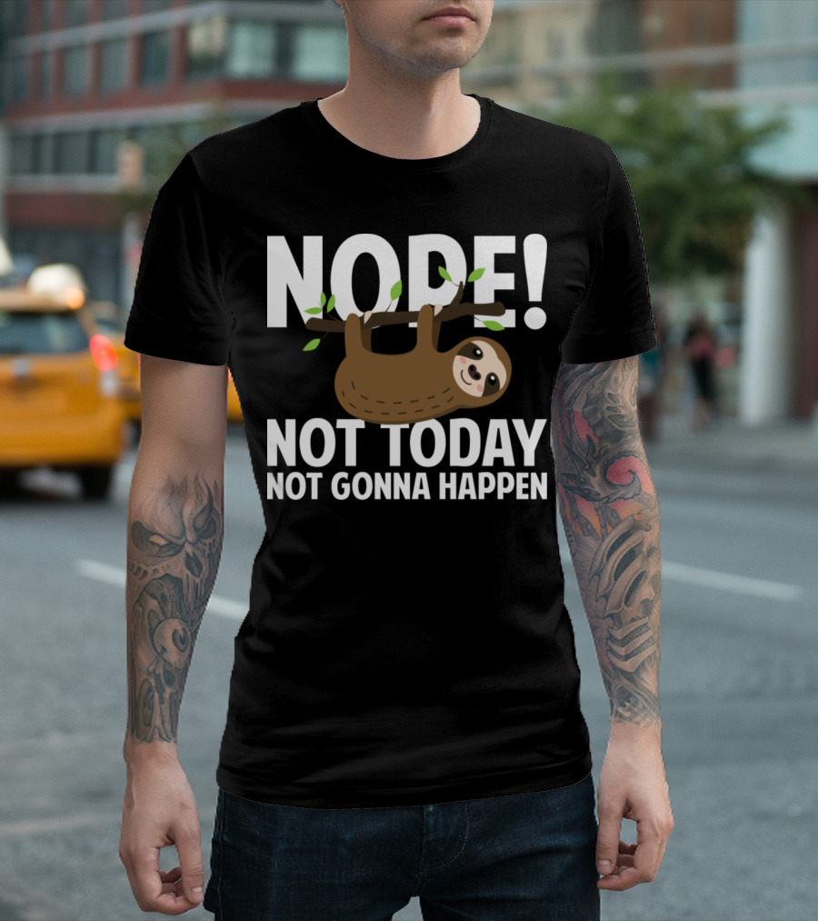 NOPE Not Today Not Gonna Happen Sloth T-Shirt