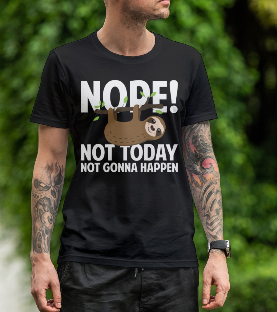 NOPE Not Today Not Gonna Happen Sloth T-Shirt