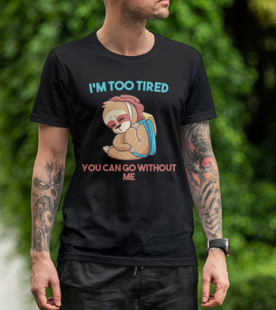 I'm Too Tired Sloth Hiking You Can Go Without Me T-Shirt