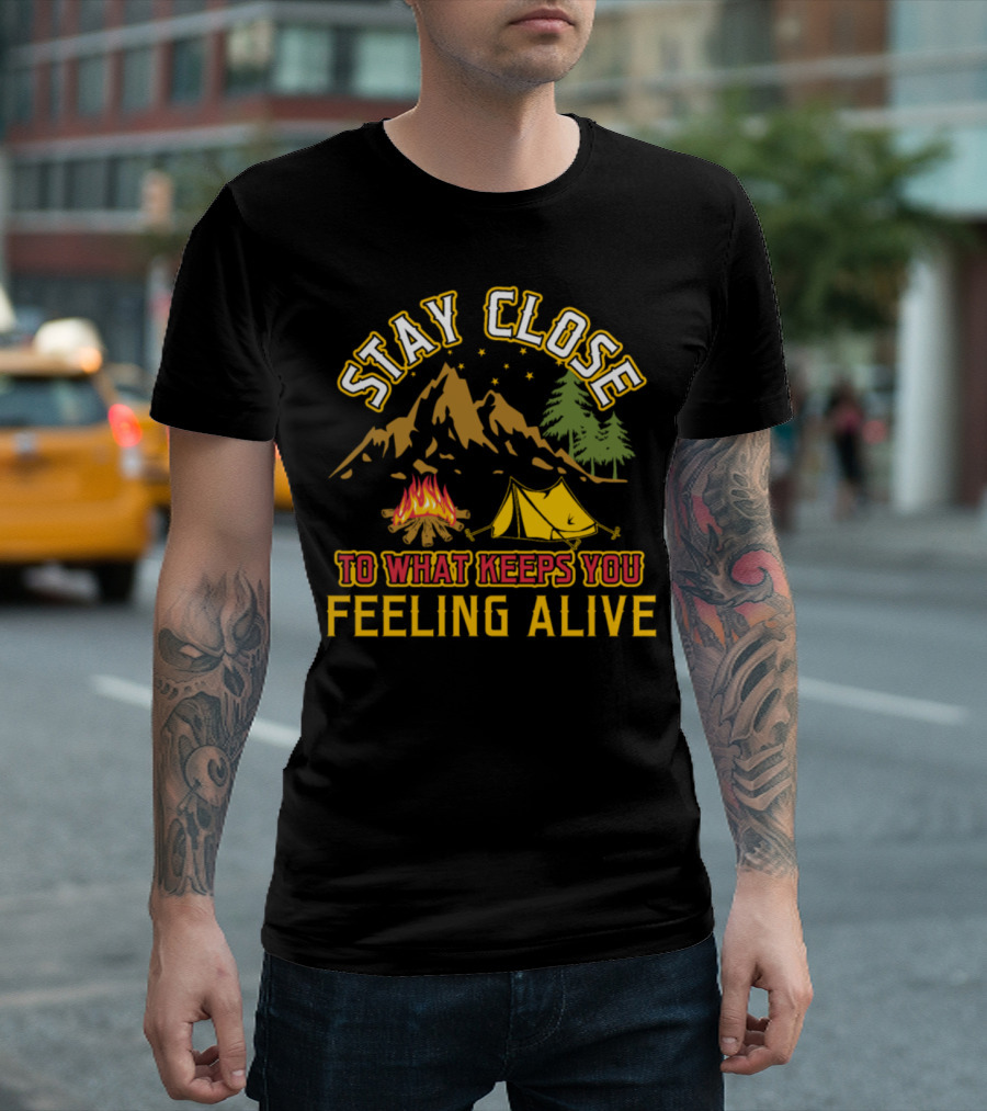 Stay Close To What Keeps You Feeling Alive Campfire Tent Mountains Stars Trees T-Shirt