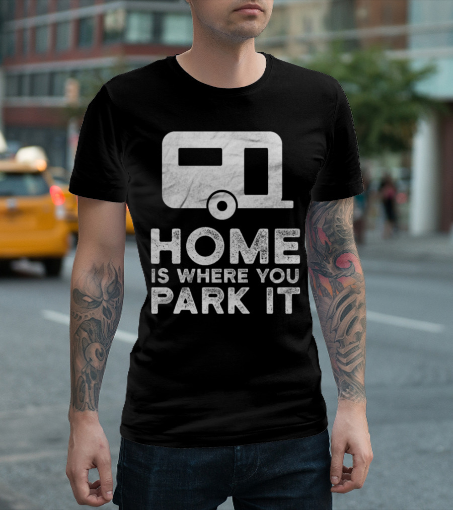 Home Is Where You Park It Trailer Park Van T-Shirt