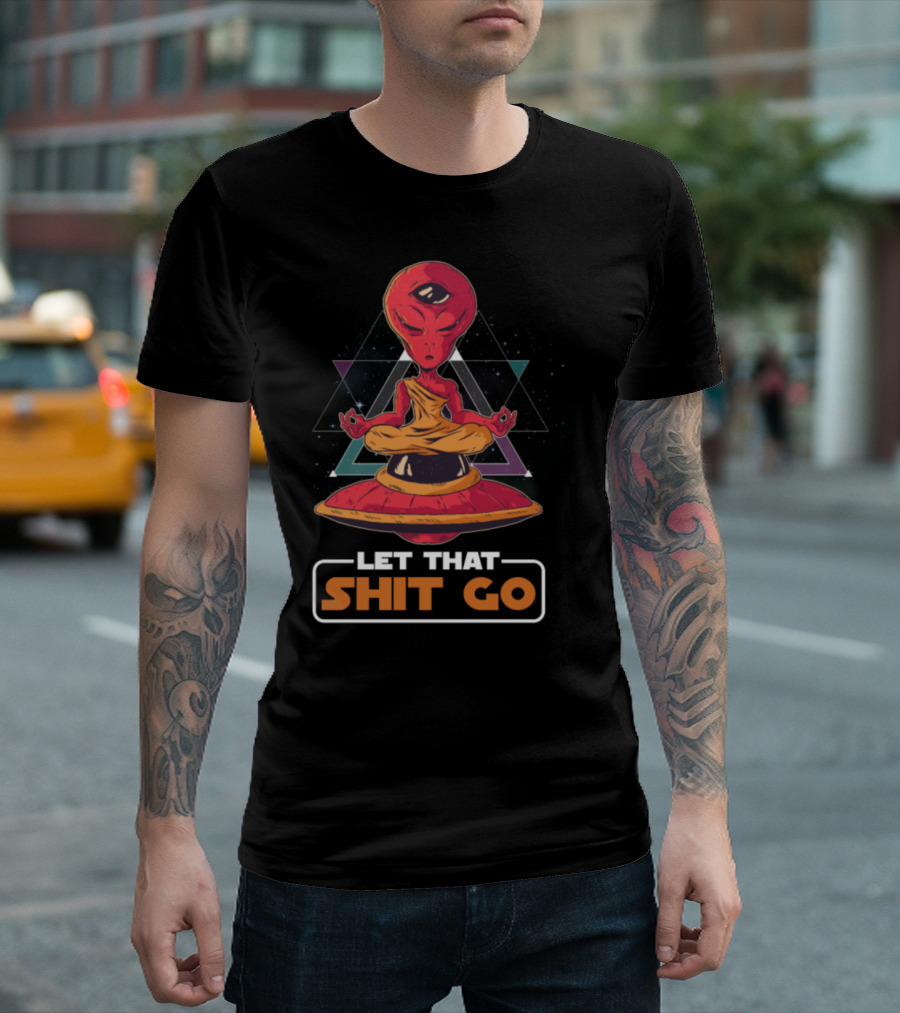Let That Shit Go Inter Galactic Outer Space Alien Yoga UFO T-Shirt