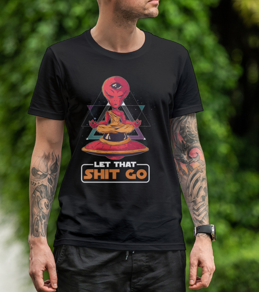Let That Shit Go Inter Galactic Outer Space Alien Yoga UFO T-Shirt