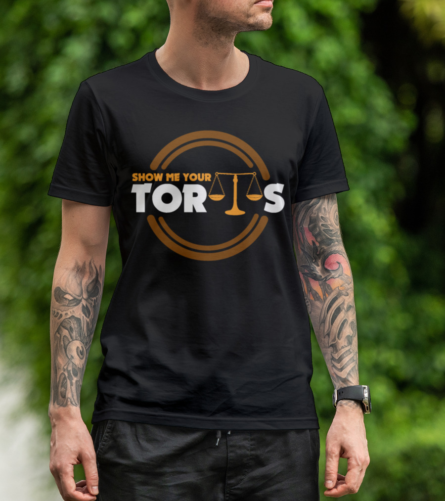 Show Me Your Torts Lawyer Law Student Graduation Attorneys T-Shirt
