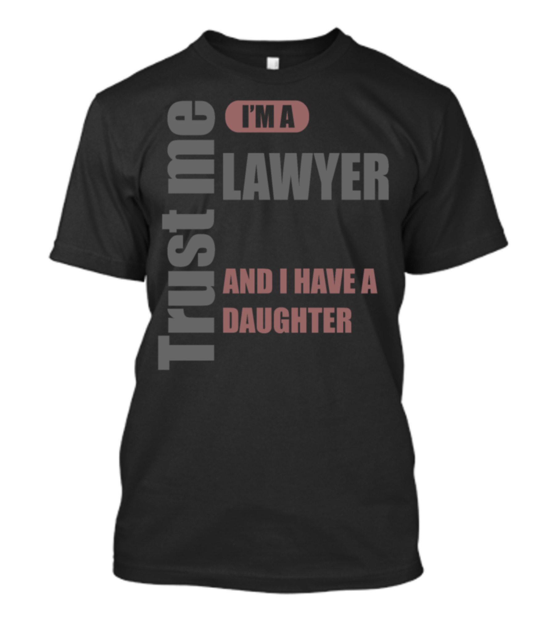 Trust Me I'm A Lawyer And I Have A Daughter T-Shirt