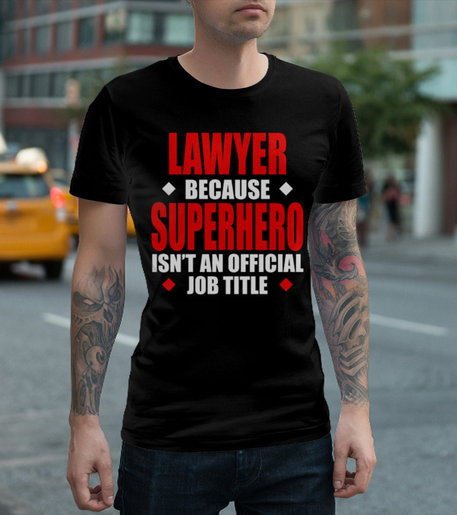 LAWYER BECAUSE SUPERHERO ISN'T AN OFFICIAL JOB TITLE T-Shirt
