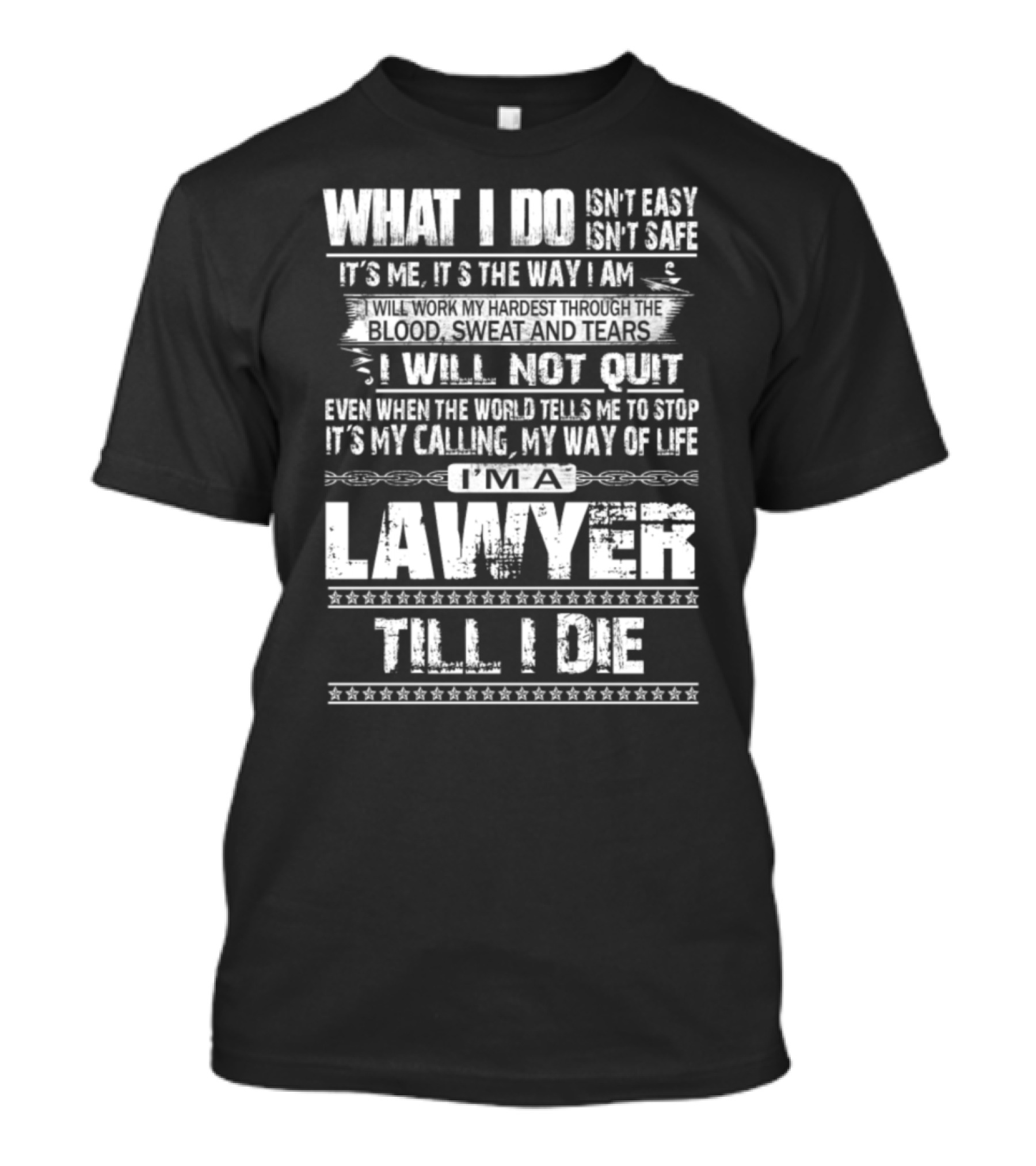 What I Do Isn't Easy I'm A Lawyer Till I Die T-Shirt