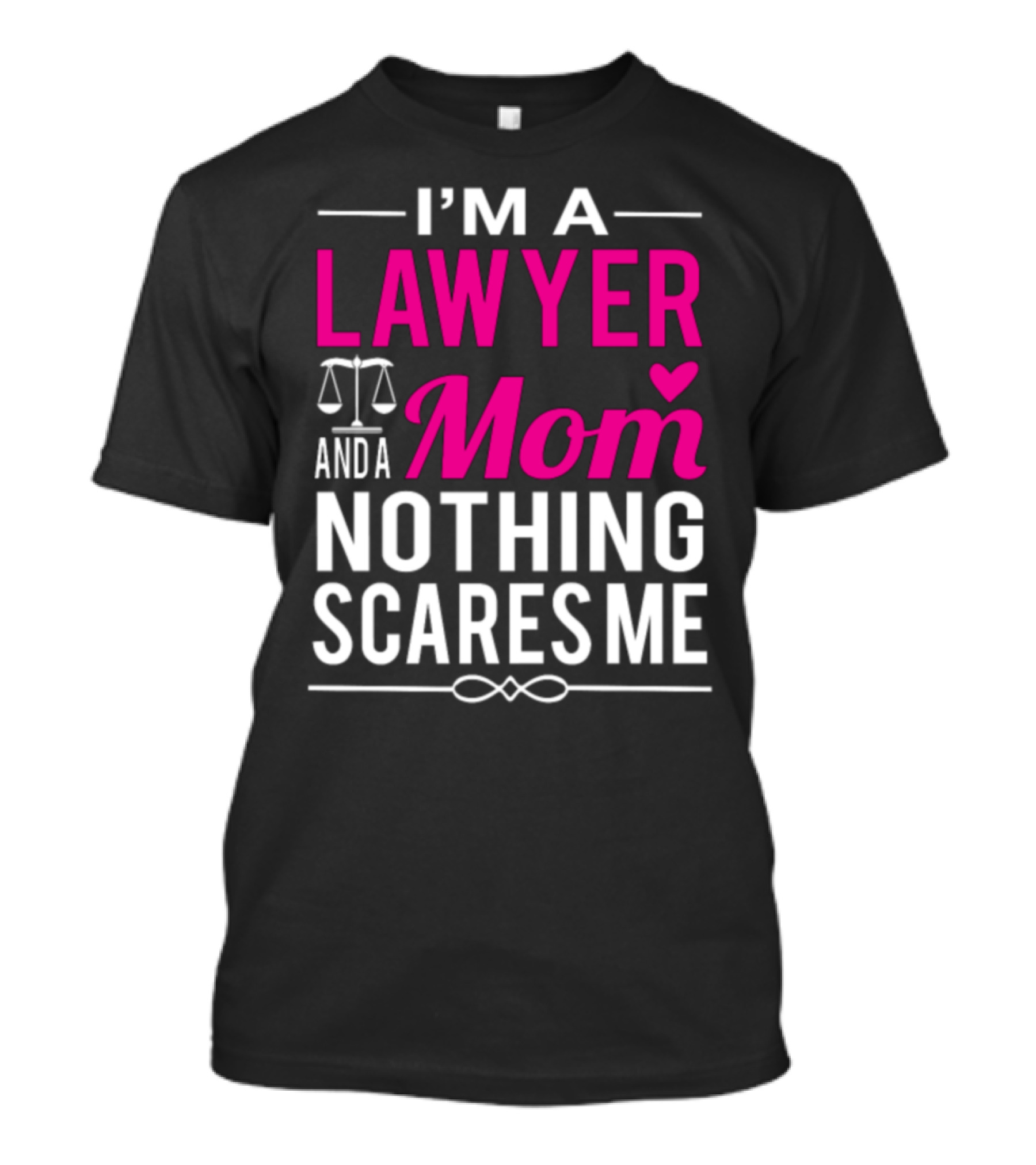 I'M A LAWYER AND A MOM NOTHING SCARES ME T-Shirt