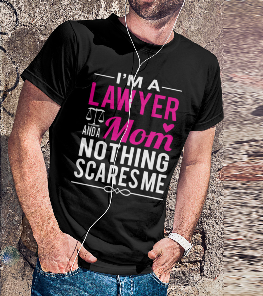 I'M A LAWYER AND A MOM NOTHING SCARES ME T-Shirt