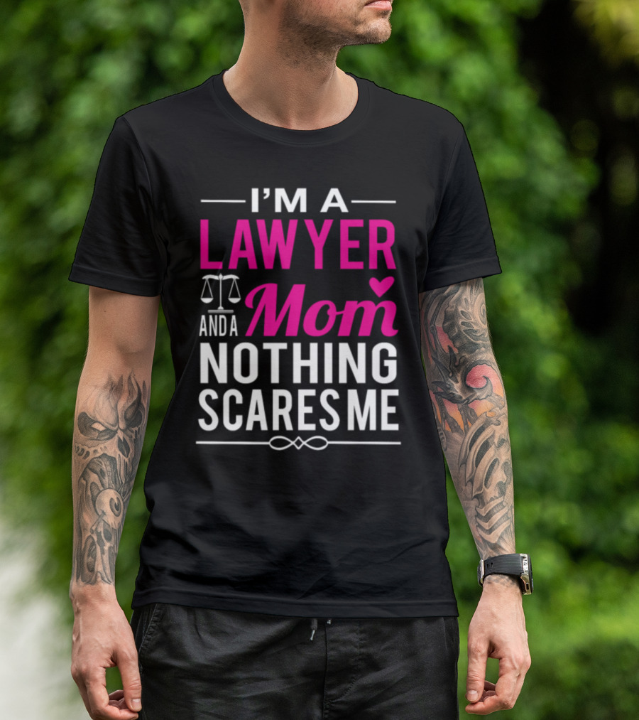 I'M A LAWYER AND A MOM NOTHING SCARES ME T-Shirt